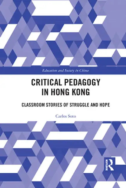 Critical Pedagogy in Hong Kong: Classroom Stories of Struggle and Hope by Carlos Soto