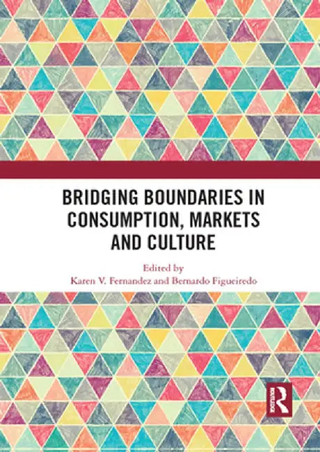 Bridging Boundaries in Consumption, Markets and Culture by Karen V. Fernandez