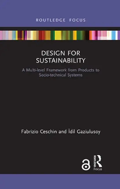 Design for Sustainability: A Multi-Level Framework from Products to Socio-Technical Systems by Fabrizio Ceschin