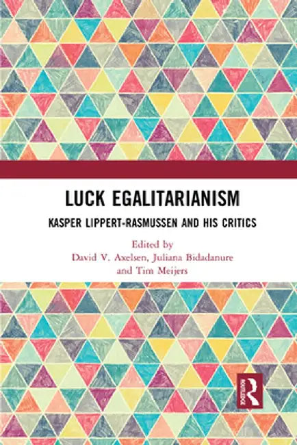 Luck Egalitarianism: Kasper Lippert-Rasmussen and His Critics by David V. Axelsen