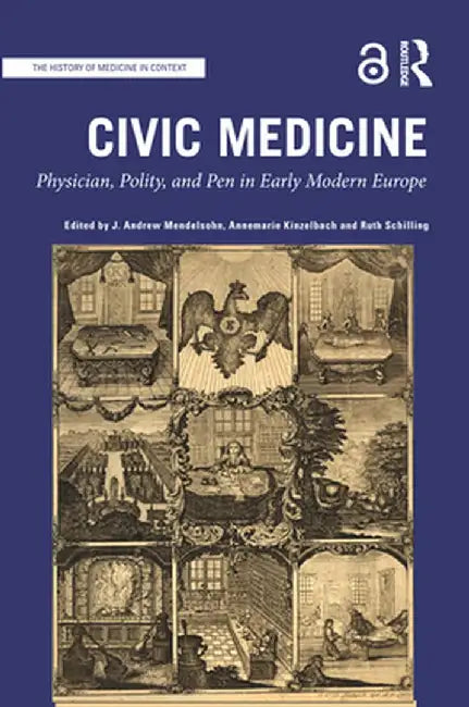 Civic Medicine: Physician, Polity, and Pen in Early Modern Europe by J. Andrew Mendelsohn