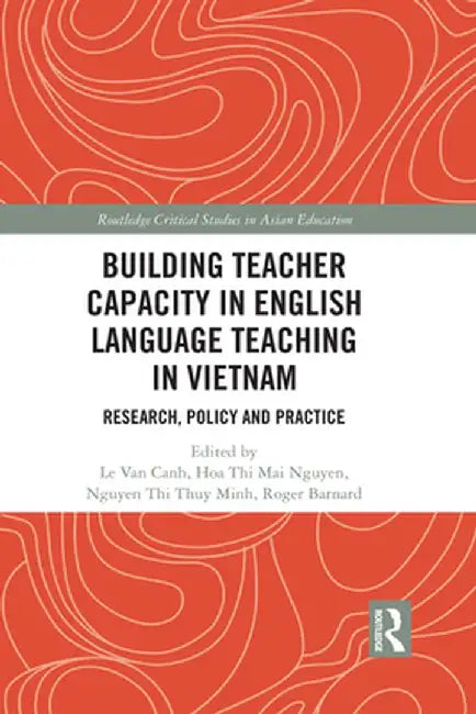 Building Teacher Capacity in English Language Teaching in Vietnam: Research, Policy and Practice by Van Canh Le