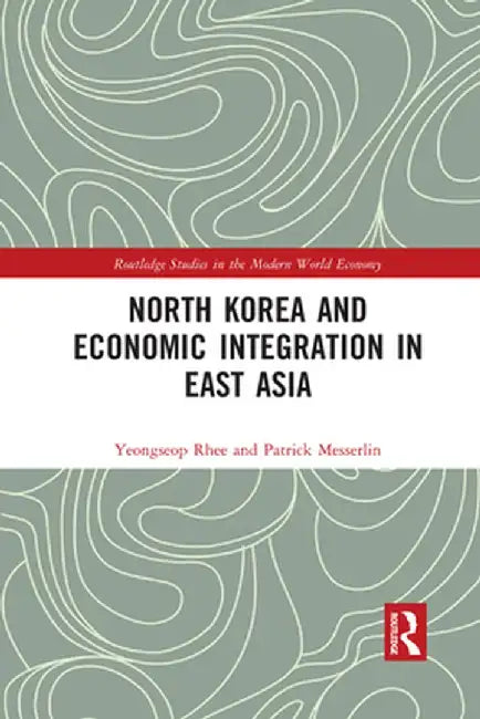 North Korea and Economic Integration in East Asia by Yeongseop Rhee