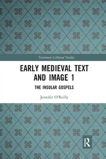 Early Medieval Text and Image Volume 1: The Insular Gospel Books by Jennifer O'Reilly