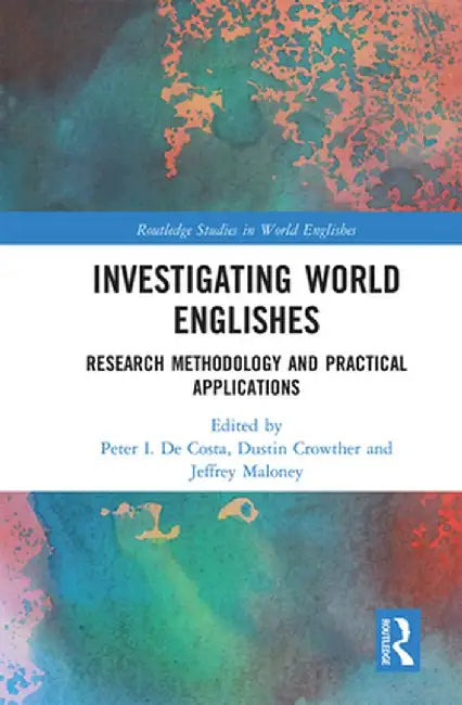 Investigating World Englishes: Research Methodology and Practical Applications by Peter I. De Costa