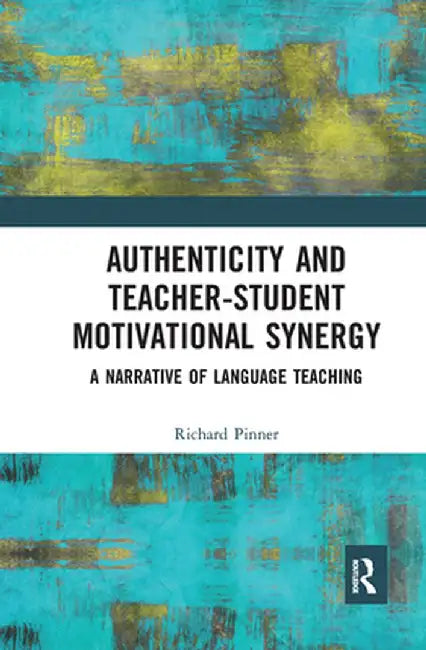 Authenticity and Teacher-Student Motivational Synergy: A Narrative of Language Teaching by Richard Pinner