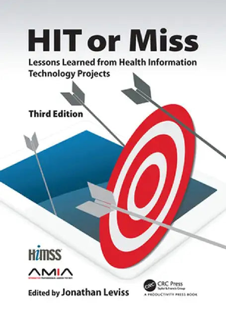 Hit or Miss, 3rd Edition: Lessons Learned from Health Information Technology Projects by Jonathan Leviss