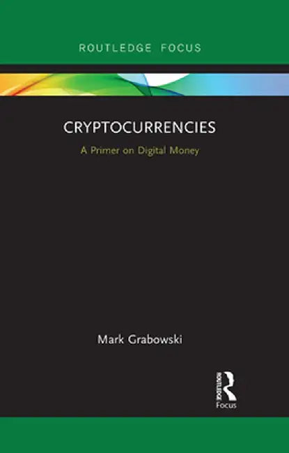 Cryptocurrencies: A Primer on Digital Money by Mark Grabowski