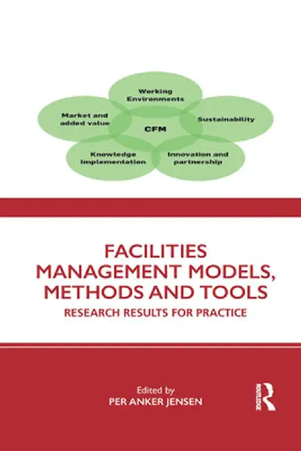Facilities Management Models, Methods and Tools: Research Results for Practice by Per Anker Jensen