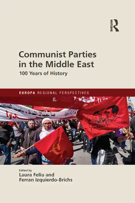 Communist Parties in the Middle East: 100 Years of History by Laura Feliu
