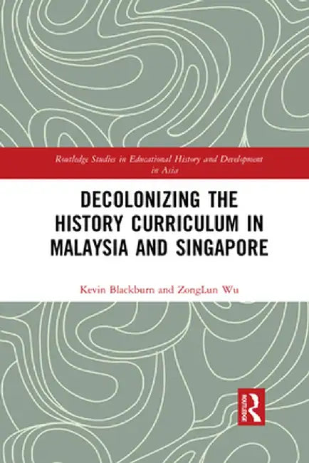 Decolonizing the History Curriculum in Malaysia and Singapore by Kevin Blackburn