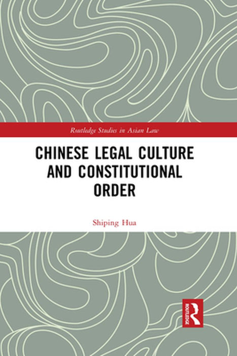 Chinese Legal Culture and Constitutional Order by Shiping Hua