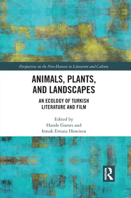 Animals, Plants, and Landscapes: An Ecology of Turkish Literature and Film by Hande Gurses