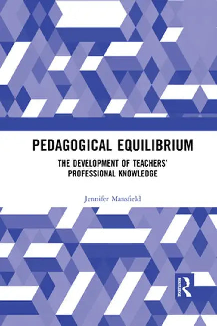 Pedagogical Equilibrium: The Development of Teachers' Professional Knowledge by Jennifer Mansfield