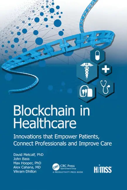 Blockchain in Healthcare: Innovations That Empower Patients, Connect Professionals and Improve Care by Vikram Dhillon