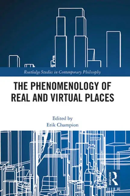 The Phenomenology of Real and Virtual Places by Erik Malcolm Champion