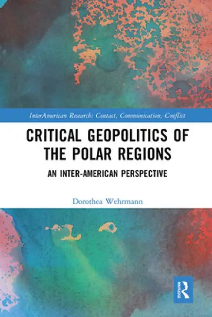 Critical Geopolitics of the Polar Regions: An Inter-American Perspective by Dorothea Wehrmann