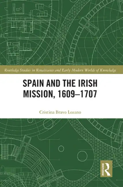 Spain and the Irish Mission, 1609-1707 by Cristina Bravo Lozano