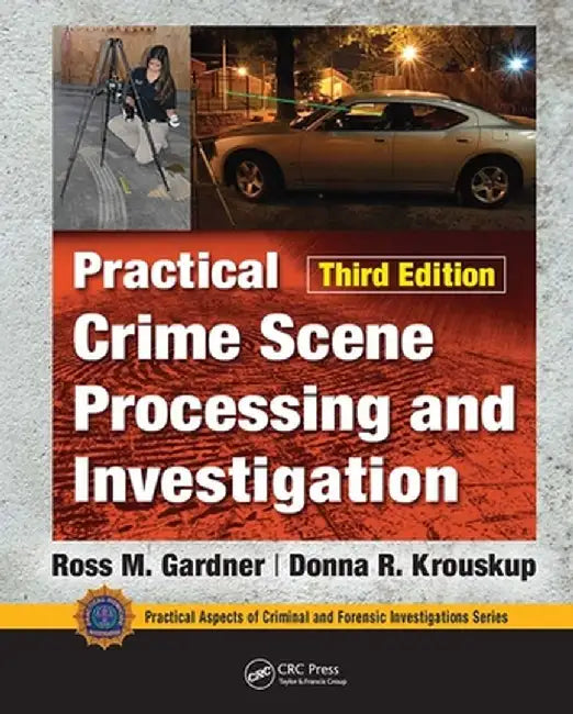 Practical Crime Scene Processing and Investigation, Third Edition by Ross M. Gardner