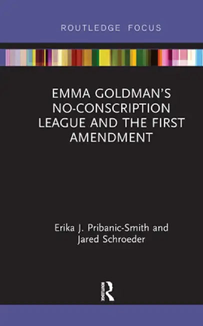 Emma Goldman's No-Conscription League and the First Amendment by Erika Pribanic-Smith