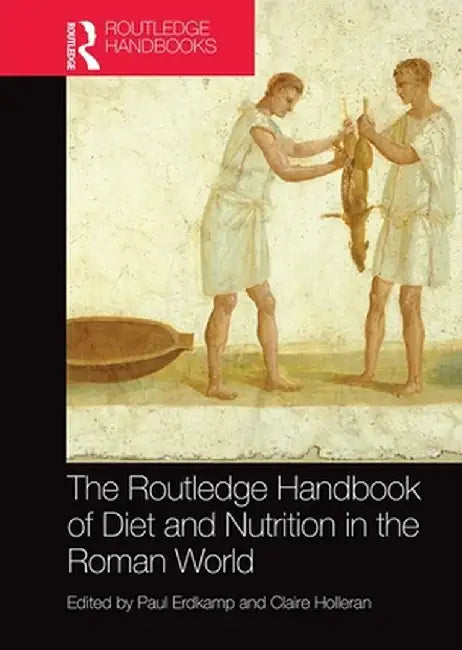 The Routledge Handbook of Diet and Nutrition in the Roman World by Paul Erdkamp