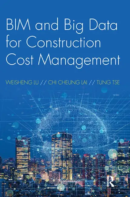 BIM and Big Data for Construction Cost Management by Weisheng Lu