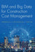 BIM and Big Data for Construction Cost Management by Weisheng Lu