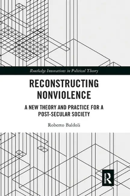 Reconstructing Nonviolence: A New Theory and Practice for a Post-Secular Society by Roberto Baldoli