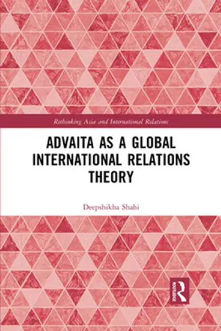 Advaita as a Global International Relations Theory by Deepshikha Shahi