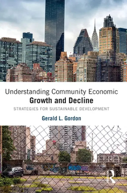 Understanding Community Economic Growth and Decline: Strategies for Sustainable Development by Gerald L. Gordon