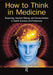 How to Think in Medicine: Reasoning, Decision Making, and Communication in Health Sciences and Professions by Milos Jenicek