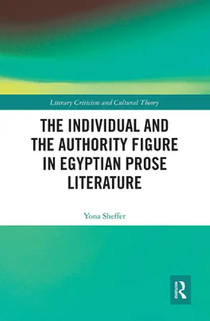 The Individual and the Authority Figure in Egyptian Prose Literature by Yona Sheffer