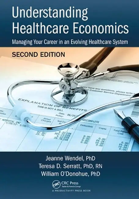 Understanding Healthcare Economics: Managing Your Career in an Evolving Healthcare System, Second Edition by PHD Wendel