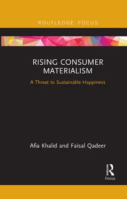 Rising Consumer Materialism: A Threat to Sustainable Happiness by Afia Khalid