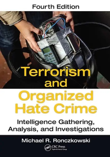 Terrorism and Organized Hate Crime: Intelligence Gathering, Analysis and Investigations, Fourth Edition by Michael R. Ronczkowski