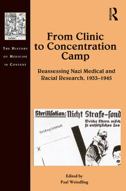From Clinic to Concentration Camp: Reassessing Nazi Medical and Racial Research, 1933-1945 by Paul Weindling