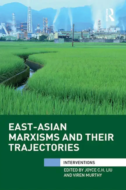 East-Asian Marxisms and Their Trajectories by Joyce Liu