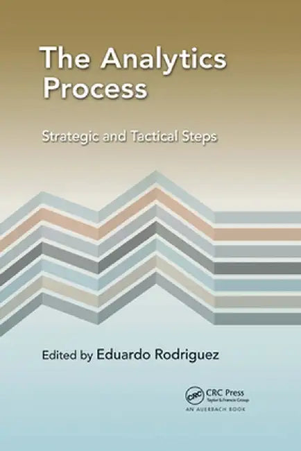 The Analytics Process: Strategic and Tactical Steps by Eduardo Rodriguez