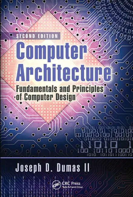 Computer Architecture: Fundamentals and Principles of Computer Design, Second Edition by Joseph D. Dumas II