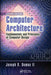 Computer Architecture: Fundamentals and Principles of Computer Design, Second Edition by Joseph D. Dumas II
