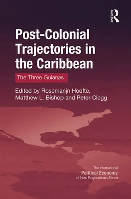 Post-Colonial Trajectories in the Caribbean: The Three Guianas by Rosemarijn Hoefte