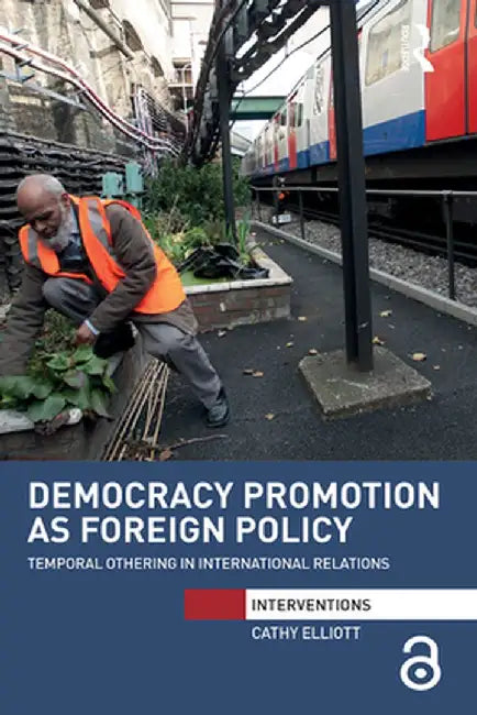 Democracy Promotion as Foreign Policy: Temporal Othering in International Relations by Cathy Elliott
