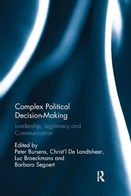 Complex Political Decision-Making: Leadership, Legitimacy and Communication by Peter Bursens