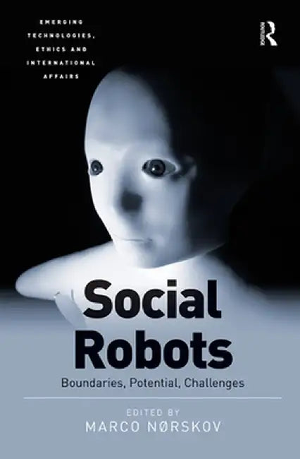 Social Robots: Boundaries, Potential, Challenges by Marco Nørskov