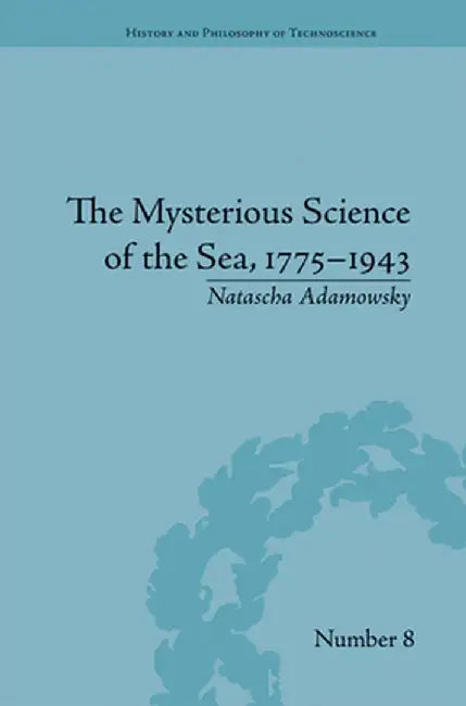 The Mysterious Science of the Sea, 1775-1943 by Natascha Adamowsky