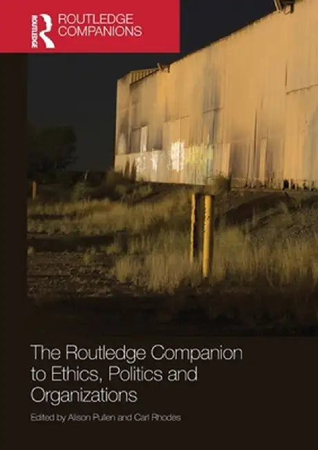 The Routledge Companion to Ethics, Politics and Organizations by Alison Pullen