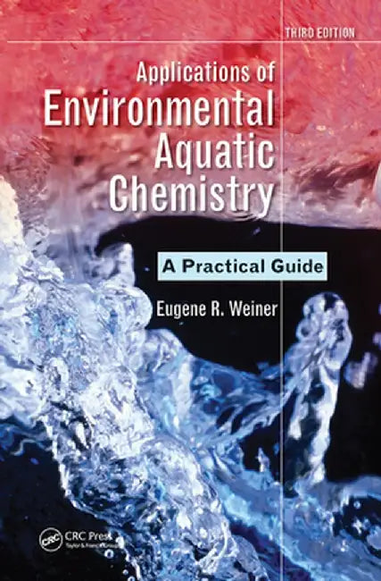 Applications of Environmental Aquatic Chemistry: A Practical Guide, Third Edition by Eugene R. Weiner