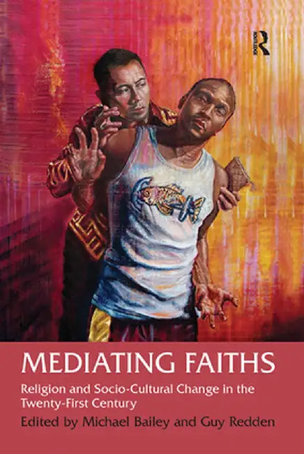 Mediating Faiths: Religion and Socio-Cultural Change in the Twenty-First Century by Guy Redden