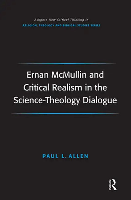 Ernan McMullin and Critical Realism in the Science-Theology Dialogue by Paul L. Allen