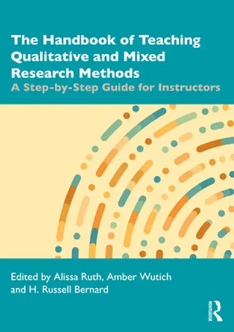 The Handbook of Teaching Qualitative and Mixed Research Methods: A Step-By-Step Guide for Instructors by Alissa Ruth